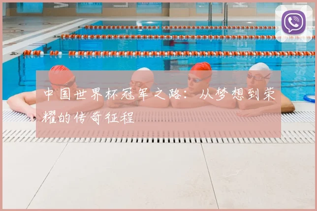 中国世界杯冠军之路:从梦想到荣耀的传奇征程