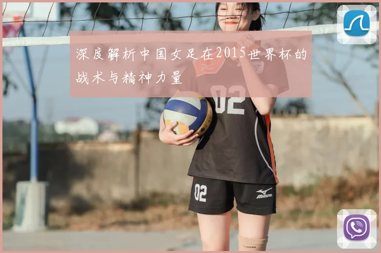 深度解析中国女足在2015世界杯的战术与精神力量